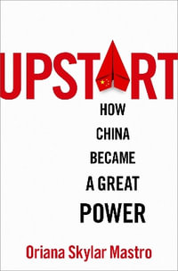 Upstart How China became a Great Power : How China became a Great Power - Oriana Skylar Mastro