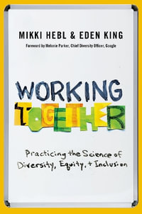 Working Together Practicing the Science of Diversity, Equity, and Inclusion : Practicing the Science of Diversity, Equity, and Inclusion - Mikki Hebl