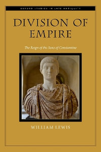 Division of Empire The Reign of the Sons of Constantine : The Reign of the Sons of Constantine - William Lewis