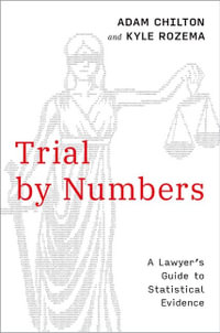 Trial by Numbers A Lawyer's Guide to Statistical Evidence : A Lawyer's Guide to Statistical Evidence - Adam Chilton