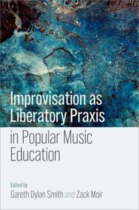 Improvisation as Liberatory Praxis in Popular Music Education - Gareth Dylan Smith