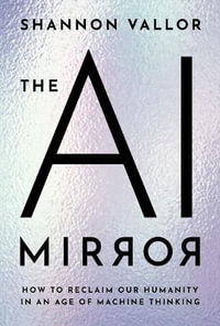 The AI Mirror : How to Reclaim Our Humanity in an Age of Machine Thinking - Shannon Vallor
