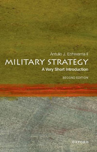 Military Strategy A Very Short Introduction Second Edition : Second Edition - Antulio J. Echevarria II