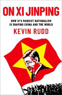 On Xi Jinping : How Xi's Marxist Nationalism is Shaping China and the World - Kevin Rudd