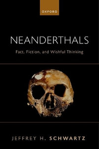 Neanderthals : Fact, Fiction, and Wishful Thinking - Jeffrey H.  Schwartz