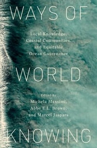 Ways of World Knowing : Local Knowledge, Coastal Communities, and Equitable Ocean Governance - Abbe E.L.  Brown