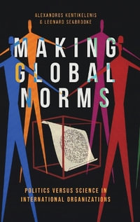 Making Global Norms : Politics versus Science in International Organizations - Alexandros  Kentikelenis