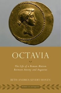 Octavia : The Life of a Roman Matron Between Antony and Augustus - Beth Andrea  Severy-Hoven