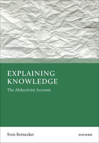 Explaining Knowledge : The Abductivist Account - Sven Bernecker