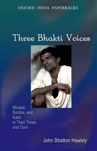 Three Bhakti Voices : Mirabai, Surdas, and Kabir in Their Times and Ours - John  Stratton Hawley