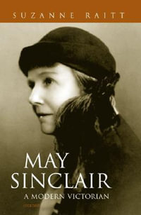 May Sinclair : A Modern Victorian - Suzanne Raitt