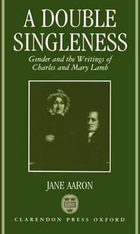 A Double Singleness : Gender and the Writings of Charles and Mary Lamb - Jane Aaron