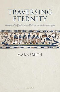 Traversing Eternity : Texts for the Afterlife from Ptolemaic and Roman Egypt - Mark Smith