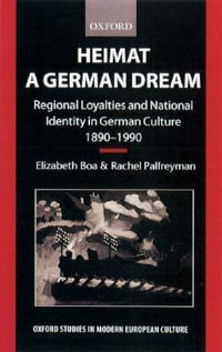 Heimat: A German Dream : Regional Loyalties and National Identity in German Culture 1890-1990 - Elizabeth Boa