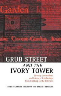 Grub Street and the Ivory Tower : Literary Journalism and Literary Scholarship from Fielding to the Internet - Jeremy Treglown