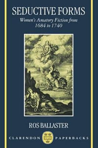 Seductive Forms : Women's Amatory Fiction from 1684 to 1740 - Ros Ballaster