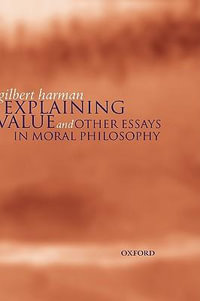 Explaining Value : and Other Essays in Moral Philosophy - Gilbert Harman