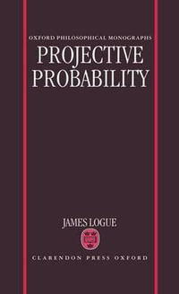 Projective Probability : Oxford Philosophical Monographs - James Logue