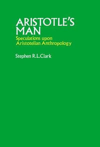 Aristotle's Man : Speculations upon Aristotelian Anthropology - Stephen R.L. Clark