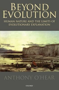 Beyond Evolution : Human Nature and the Limits of Evolutionary Explanation - Anthony O'Hear