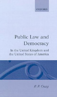Public Law and Democracy in the United Kingdom and the United States of America : Clarendon Law - P. P. Craig