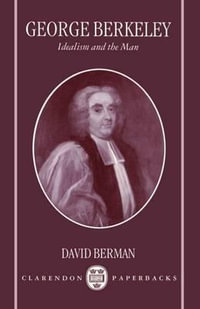 George Berkeley : Idealism and the Man - David Berman