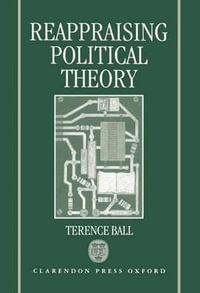 Reappraising Political Theory : Revisionist Studies in the History of Political Thought - Terence Ball