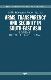 Arms, Transparency and Security in South-East Asia : Sipri Research Reports - Bates Gill