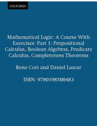 Mathematical Logic : Propositional Calculus, Boolean Algebras, Predicate Calculus, Completeness Theorems: A Course With Exercises: Part 1 - René Cori