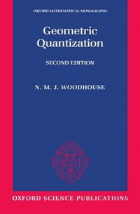 Geometric Quantization : Oxford Mathematical Monographs - N. M. J. Woodhouse