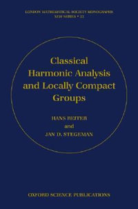 Classical Harmonic Analysis and Locally Compact Groups : LONDON MATHEMATICAL SOCIETY MONOGRAPHS NEW SERIES - Hans Reiter