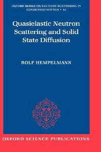 Quasielastic Neutron Scattering and Solid State Diffusion : Oxford Series on Neutron Scattering in Condensed Matter, 13 - Rolf Hempelmann