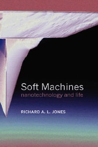 Soft Machines : Nanotechnology and Life - Richard A. L. Jones