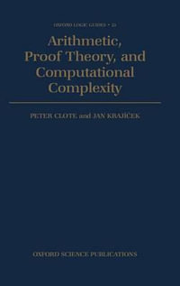 Arithmetic, Proof Theory, and Computational Complexity : Oxford Logic Guides - Peter Clote
