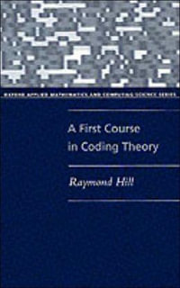 A First Course in Coding Theory : Oxford Applied Mathematics and Computing Science Series - Raymond Hill