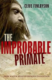 The Improbable Primate : How Water Shaped Human Evolution - Clive Finlayson