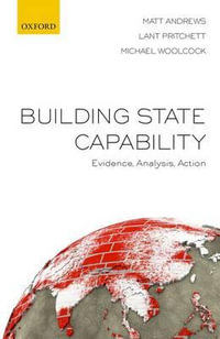 Building State Capability : Evidence, Analysis, Action - Matt Andrews