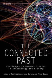 The Connected Past : Challenges to Network Studies in Archaeology and History - Tom Brughmans