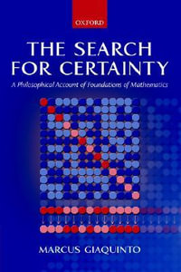 The Search for Certainty : A Philosophical Account of Foundations of Mathematics - Marcus Giaquinto