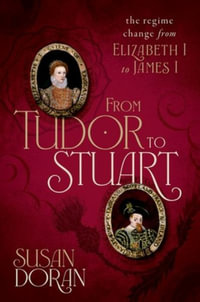 From Tudor to Stuart The Regime Change from Elizabeth I to James I : The Regime Change from Elizabeth I to James I - Susan Doran