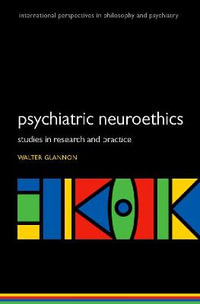 Psychiatric Neuroethics Studies in Research and Practice : Studies in Research and Practice - Walter Glannon