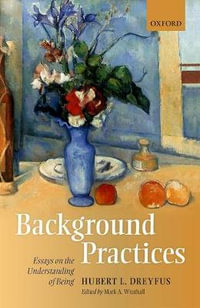 Background Practices : Essays on the Understanding of Being - Hubert L. Dreyfus
