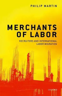 Merchants of Labor : Recruiters and International Labor Migration - Philip Martin