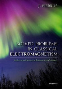 Solved Problems in Classical Electromagnetism : Analytical and Numerical Solutions with Comments - J. Pierrus