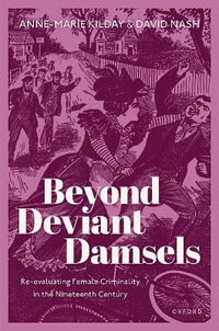Beyond Deviant Damsels Re-evaluating Female Criminality in the 19th Century : Re-evaluating Female Criminality in the Nineteenth Century - Anne-Marie Kilday