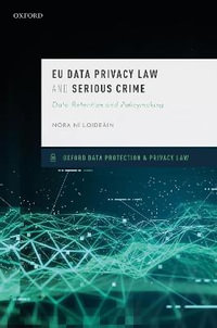 EU Data Privacy Law and Serious Crime : Data Retention and Policymaking - Nora Ni Loideain