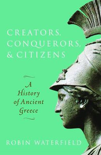Creators, Conquerors, and Citizens : A History of Ancient Greece - Robin Waterfield