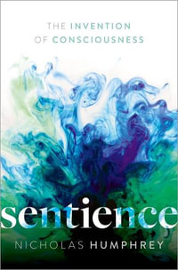 Sentience The Invention of Consciousness : The Invention of Consciousness - Nicholas Humphrey