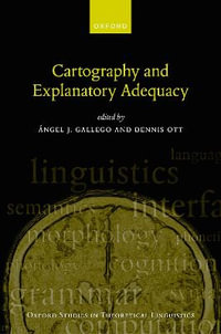 Cartography and Explanatory Adequacy : Oxford Studies in Theoretical Linguistics - Ángel J. Gallego