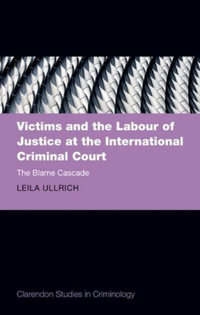 Victims and the Labour of Justice at the International Criminal Court : The Blame Cascade - Leila Ullrich